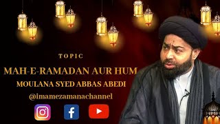 MAH-E-RAMADAN AUR HUM | MOULANA SYED ABBAS ABEDI | PART 4 |