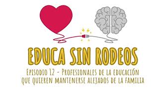 Educa sin rodeos 12 - Profesionales de la educación que quieren mantenerse alejados de la familia