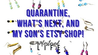 Quarantine, What's Next, and My Son's Etsy Shop!