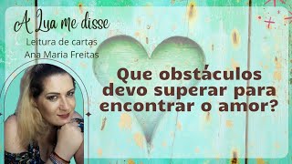 Que obstáculos devo superar para encontrar o amor? - leitura de tarot