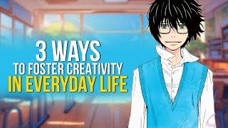 3 Ways to Foster Creativity in Everyday Life | Episode 19