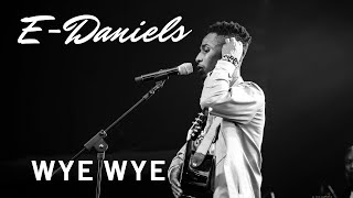 E-Daniels - Wye Wye | Live| (Official Video)