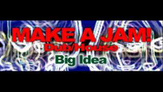 Big Idea - MAKE A JAM! (DubHouse) [HQ]