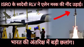 ISRO के स्वदेशी RLV ने एलेन मस्क की नींद उड़ाई। भारत की अंतरिक्ष में बड़ी छलांग।