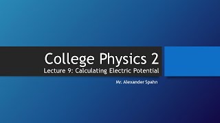 College Physics 2: Lecture 9 - Calculating Electric Potential