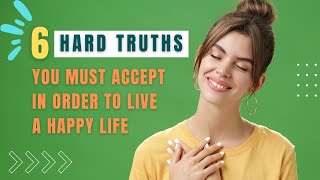 6 Hard Truths You Must Accept in Order to Live a Happy Life