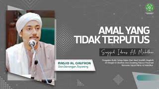 AMAL - AMAL YANG TIDAK TERPUTUS | Sayyid Idrus Al Muhdhor | Ahad, 14 Januari 2024