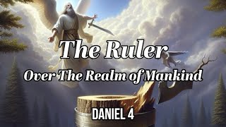 The Ruler Over the Realm of Mankind - Daniel 4