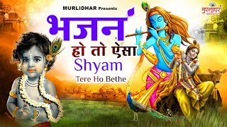 भजन हो तो ऐसा : Shyam Hum Tere Ho Bethe : KRISHNA BHAJAN : Radha Krishna Bhajan : New Krishna Bhajan