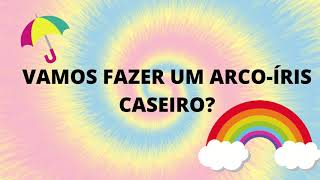 VAMOS FAZER UM ARCO ÍRIS CASEIRO?