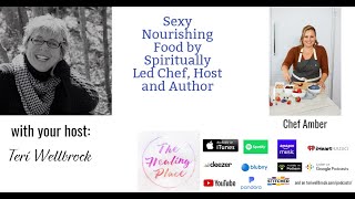 The Healing Place Podcast: Chef Amber - Sexy Nourishing Food by Spiritually Led Chef, Host & Author