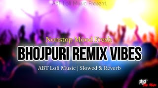 Nonstop Bhojpuri Remix Vibes | Slowed & Reverb | Mood Fresh | Lofi | Pawan Singh, Khesari Lal