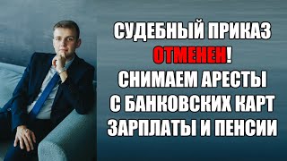 Судебный приказ отменен. Как снять арест с карты, зарплаты, пенсии в 2024 году?