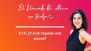 ¿Y si te regalas una pausa? |Ep.13| Podcast El Llamado del Alma