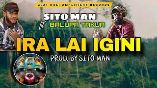 IRA LAI IGINI - SITO MAN ft Balupa Takua  2024 ( Prod.By Sito Man ) 🇵🇬 HULI AMPLIFIERS RECORDS