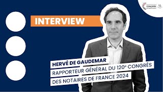 Interview d'Hervé de Gaudemar, rapporteur général du 120e Congrès des notaires de France 2024