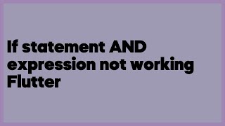 If statement AND expression not working Flutter  (1 answer)