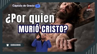 CG 4: ¿Murió Cristo por todos o solo por los elegidos?