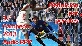 Definición por penales 2013 ⭐26 Universitario vs Real Garcilaso Audio RPP 18/12/13