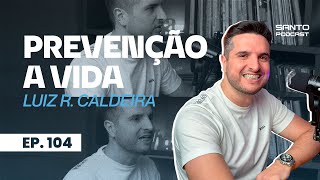 PREVENÇÃO A VIDA - podcast com LUIZ RICARDO CALDEIRA // Episódio 104 - O SANTO PODCAST