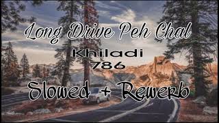 Long Drive Peh Chal। [ Slowed + Rewerb ] । Khiladi 786। Akshay Kumar,Asin। Mika Singh।