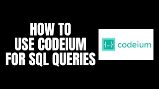 How To Use Codeium For SQL Queries