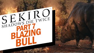 SEKIRO SHADOWS DIE TWICE COMPLETE WALKTHROUGH PART 7 | HOW TO DEFEAT BLAZING BULL