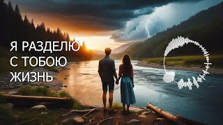 «Я РАЗДЕЛЮ С ТОБОЮ ЖИЗНЬ» / Песня о любви ❤️