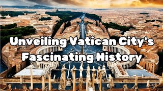 Unveiling Vatican City's Fascinating History