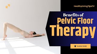 Unlocking Health: The Hidden Benefits of Pelvic Floor Therapy