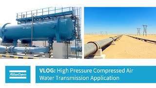 Atlas Copco Middle East | VLOG: High Pressure Compressed Air Water Transmission Application