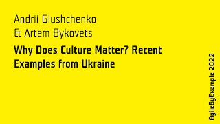 AgileByExample 2022: Andrii Gluschchenko & Artem Bykovets - Why Does Culture Matter?