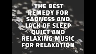 The best remedy for sadness and lack of sleep Quiet and relaxing music for relaxation