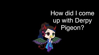 How did I come up with Derpy Pigeon?