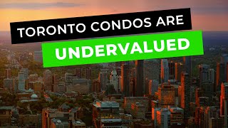 Toronto condos are UNDERVALUED right now