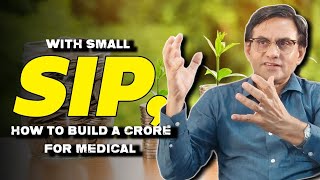 With small SIP ,how to build a crore for Medical!