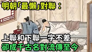 明朝「最懶」對聯：上聯和下聯一字不差，卻成千古名對流傳至今【縱觀史書】#歷史#歷史故事#歷史人物#史話館#歷史萬花鏡#奇聞#歷史風雲天下