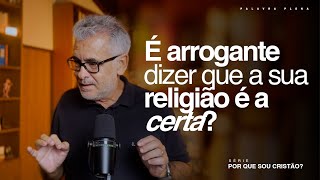 É arrogante dizer que a sua religião é a certa?