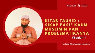 Kitab Tauhid : Sikap Pasif Kaum Muslim Dan Problematikanya (Ustadz Riyan Akbar Maulana) #bagian1