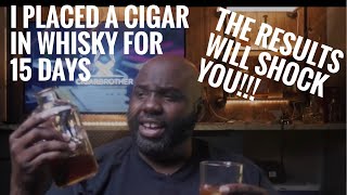 I PLACED A CIGAR IN WHISKY FOR 15 DAYS | THE RESULTS WILL SHOCK YOU!!!