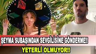 Şeyma Subaşı'ndan Sevgilisine Dikkat Çeken Gönderme: Yeterli Olmuyor!