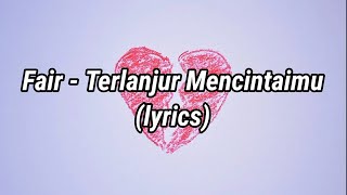 Fair - Terlanjur Mencintaimu (lyrics)