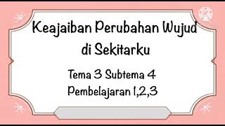 Tematik kelas 3 SD Tema 3 Subtema 4 Pembelajaran 1,2,3 “Keajaiban Perubahan Wujud di Sekitarku”