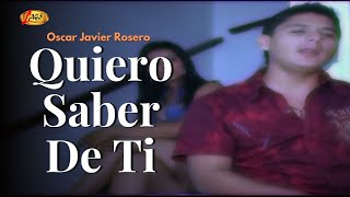 Oscar Javier Rosero - Quiero Saber De Ti (Video Oficial) | Música Popular