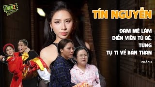 Tín Nguyễn đam mê làm diễn viên từ bé, từng tự ti về bản thân