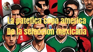 patetica copa america de la nunca vales madres de la seleccion mexicana🤧⚽️🇲🇽