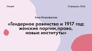 Гендерное равенство и 1917 год: женские партии, право, новые институты — Алла Митрофанова