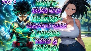 What If Izuku Had Electromagnetic Quirk & Married Momo & Uraraka? | Part 2