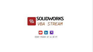 The SOLIDWORKS VBA Stream (10 AM PT - Week #7)