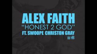 Honest 2 God (feat. Christon Gray & Swoope) [Prod. by Wes Pendleton] - Alex Faith